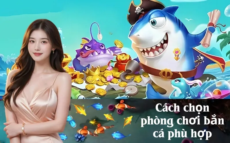 Cách chọn phòng chơi bắn cá phù hợp