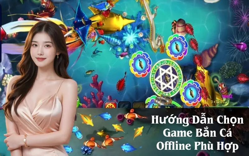 Hướng Dẫn Chọn Game Bắn Cá Offline Phù Hợp