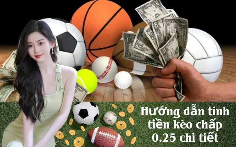 Hướng dẫn tính tiền kèo chấp 0.25 chi tiết