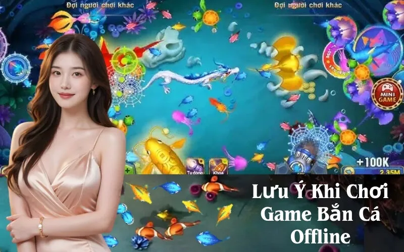 Lưu Ý Khi Chơi Game Bắn Cá Offline