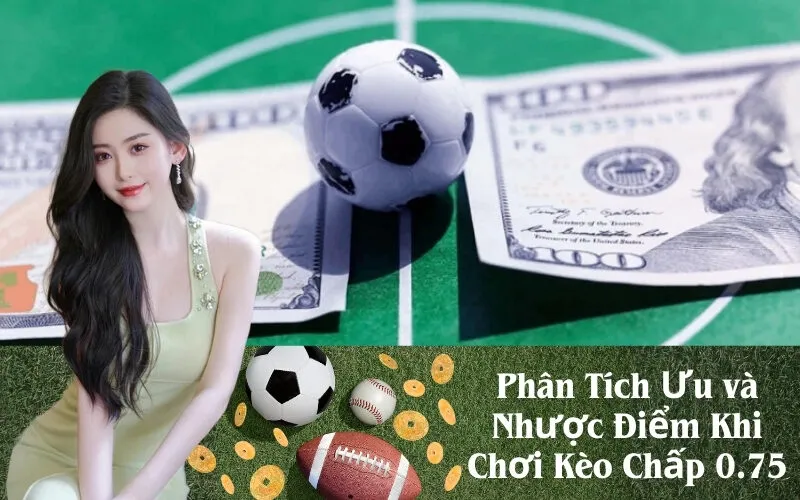 Phân Tích Ưu và Nhược Điểm Khi Chơi Kèo Chấp 0.75