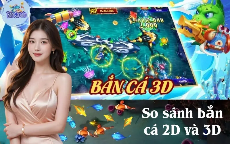 So sánh bắn cá 2D và 3D