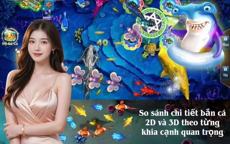 So sánh chi tiết bắn cá 2D và 3D theo từng khía cạnh quan trọng