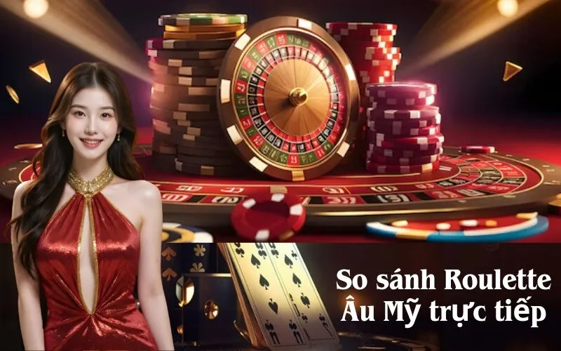 So sánh Roulette Âu Mỹ trực tiếp