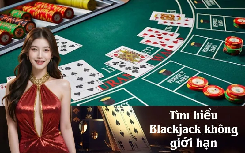 Tìm hiểu Blackjack không giới hạn