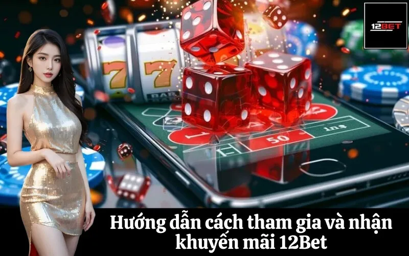 Hướng dẫn cách tham gia và nhận khuyến mãi 12Bet