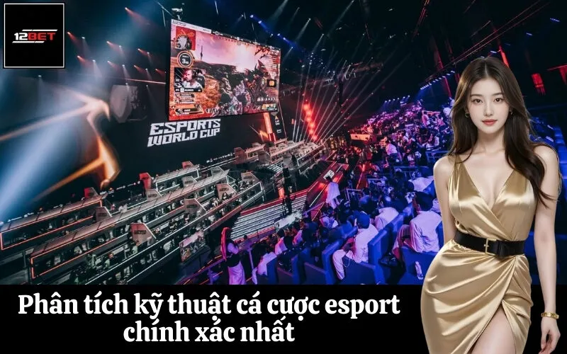 Phân tích kỹ thuật cá cược esport chính xác nhất