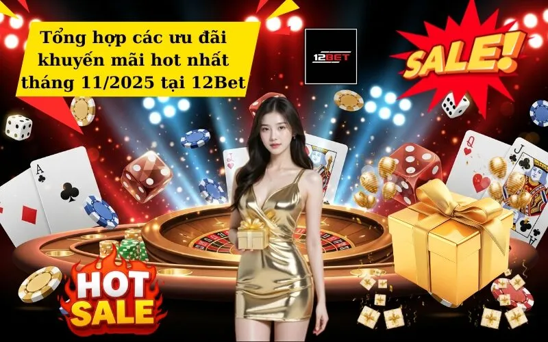 Tổng hợp các ưu đãi khuyến mãi hot nhất tháng 112025 tại 12Bet